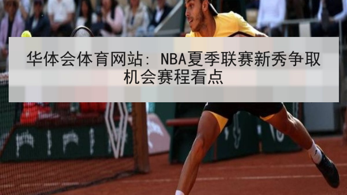 华体会体育网站: NBA夏季联赛新秀争取机会赛程看点