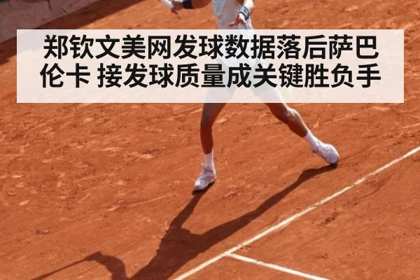 郑钦文美网发球数据落后萨巴伦卡 接发球质量成关键胜负手
