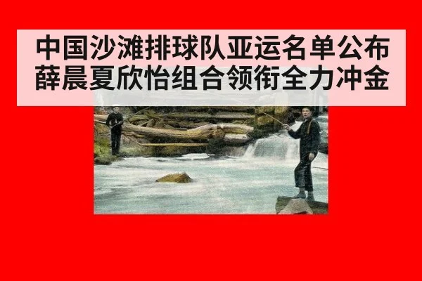 中国沙滩排球队亚运名单公布 薛晨夏欣怡组合领衔全力冲金